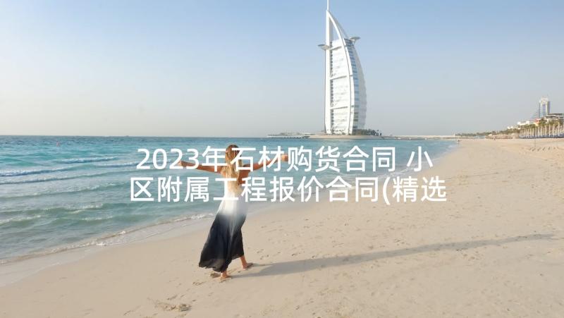 2023年石材购货合同 小区附属工程报价合同(精选5篇)