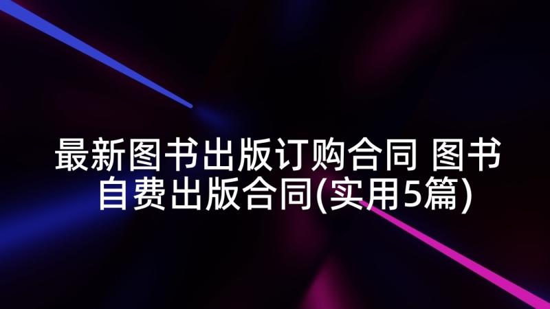 最新图书出版订购合同 图书自费出版合同(实用5篇)