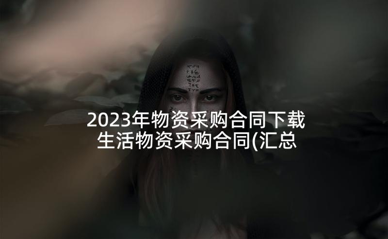 2023年物资采购合同下载 生活物资采购合同(汇总5篇)