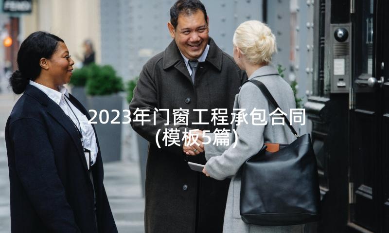 2023年门窗工程承包合同(模板5篇)