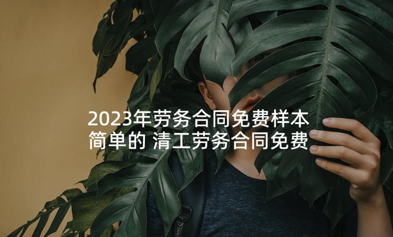 2023年劳务合同免费样本简单的 清工劳务合同免费(实用7篇)