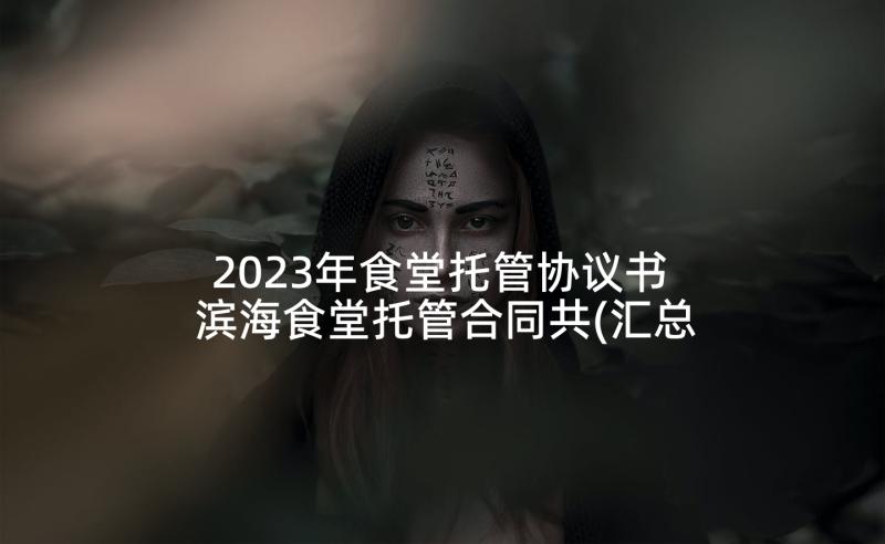 2023年食堂托管协议书 滨海食堂托管合同共(汇总9篇)