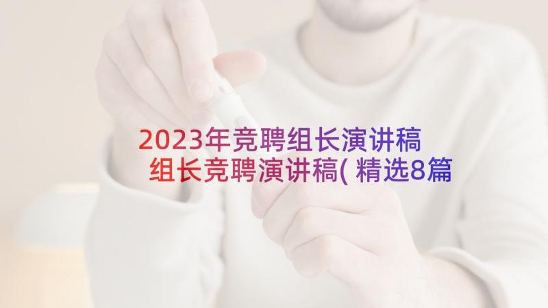 2023年竞聘组长演讲稿 组长竞聘演讲稿(精选8篇)