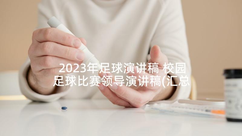 2023年足球演讲稿 校园足球比赛领导演讲稿(汇总9篇)