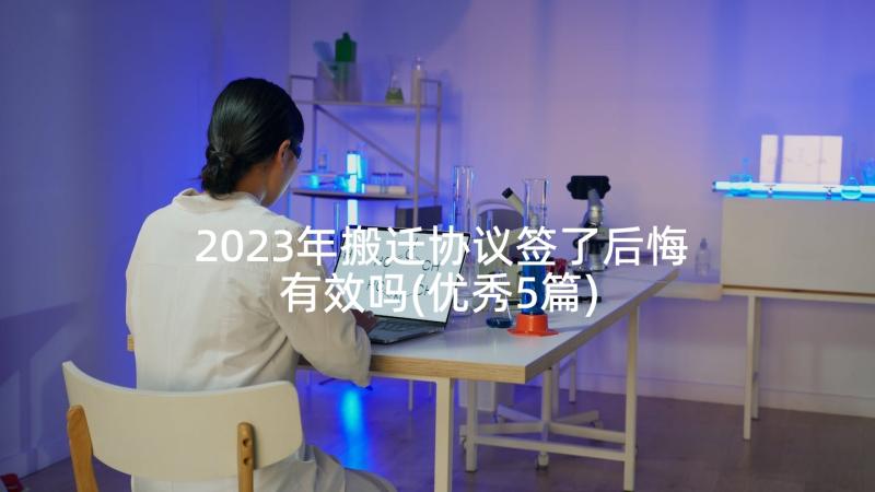 2023年搬迁协议签了后悔有效吗(优秀5篇)