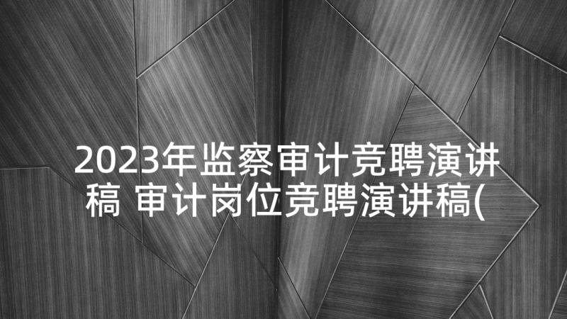 2023年监察审计竞聘演讲稿 审计岗位竞聘演讲稿(大全5篇)