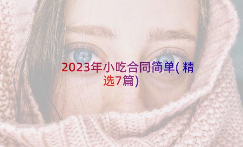 2023年小吃合同简单(精选7篇)