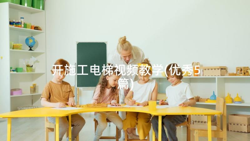 开施工电梯视频教学(优秀5篇)