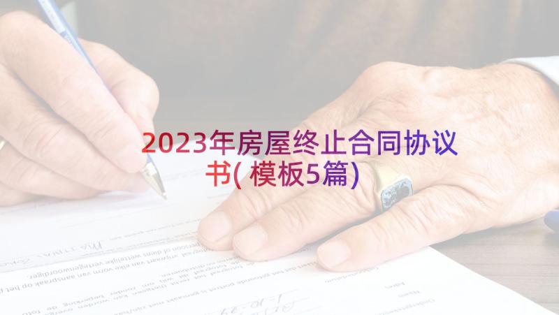 2023年房屋终止合同协议书(模板5篇)