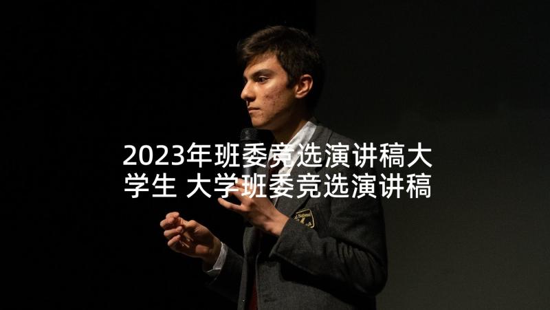 2023年班委竞选演讲稿大学生 大学班委竞选演讲稿集锦(优秀5篇)