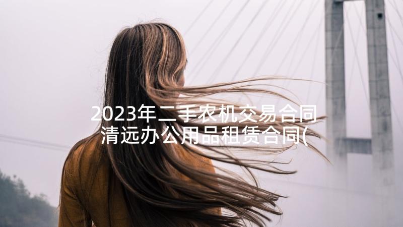 2023年二手农机交易合同 清远办公用品租赁合同(模板5篇)