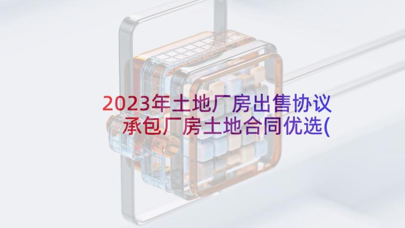 2023年土地厂房出售协议 承包厂房土地合同优选(精选5篇)