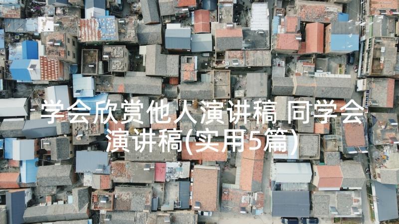 学会欣赏他人演讲稿 同学会演讲稿(实用5篇)