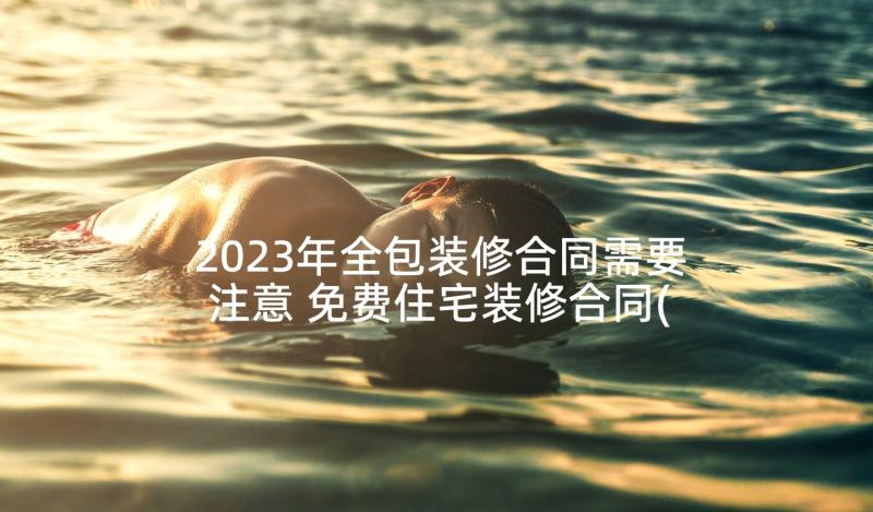 2023年全包装修合同需要注意 免费住宅装修合同(精选5篇)