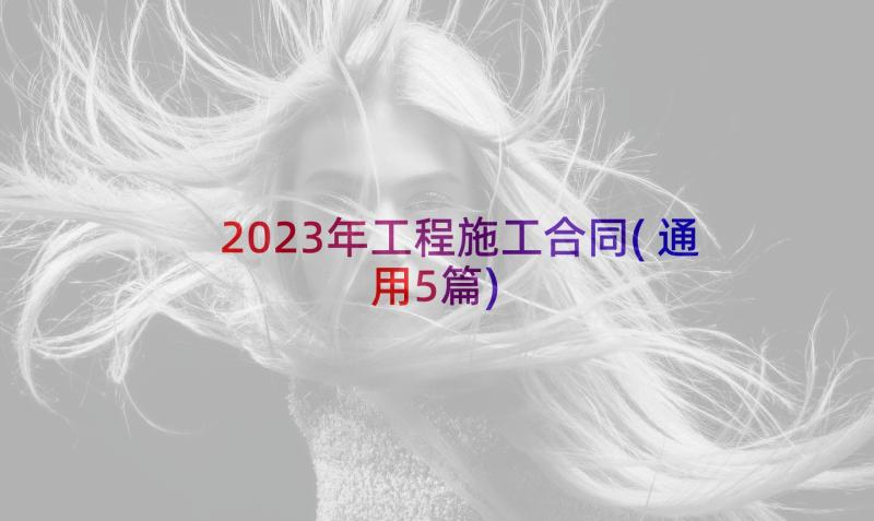 2023年工程施工合同(通用5篇)