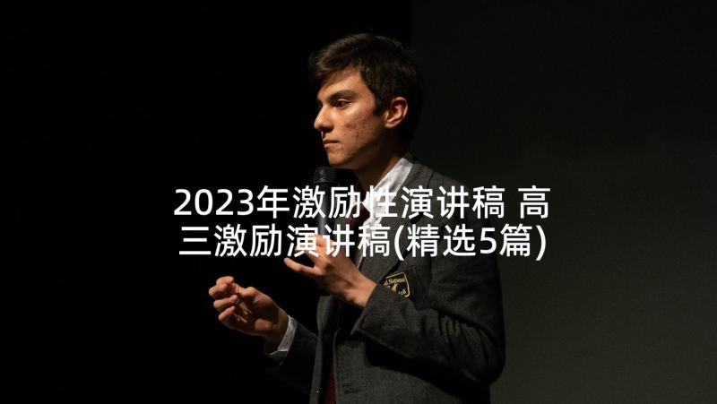 2023年激励性演讲稿 高三激励演讲稿(精选5篇)