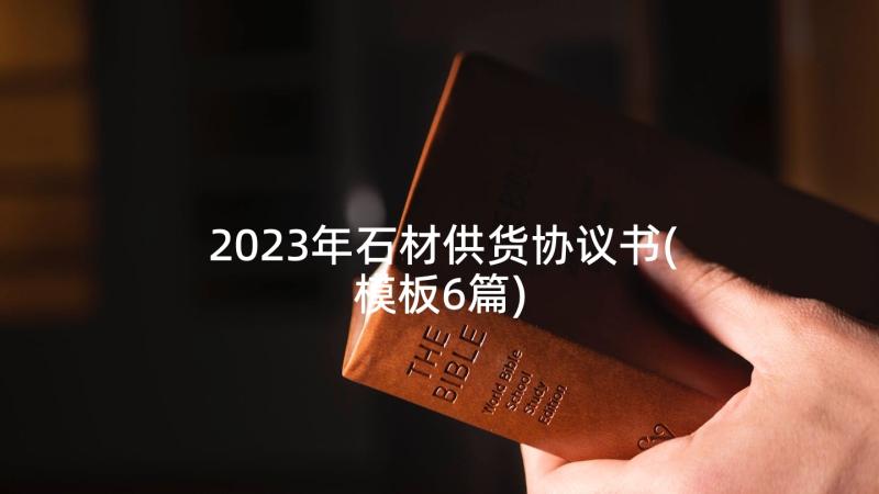 2023年石材供货协议书(模板6篇)