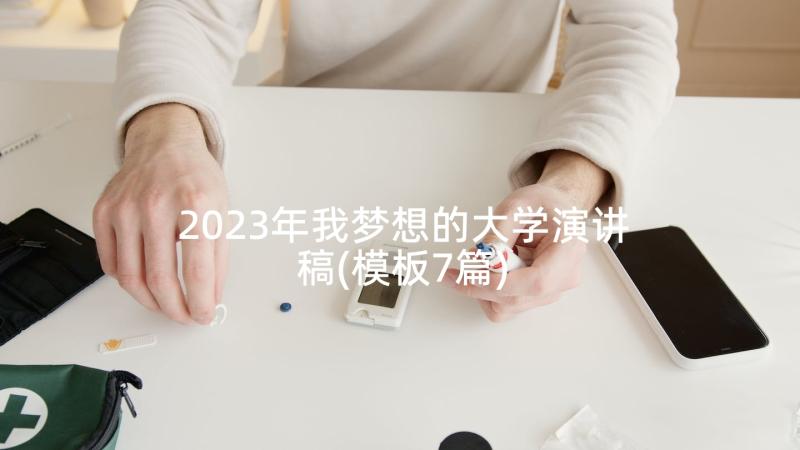 2023年我梦想的大学演讲稿(模板7篇)