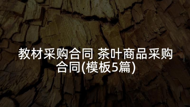 教材采购合同 茶叶商品采购合同(模板5篇)