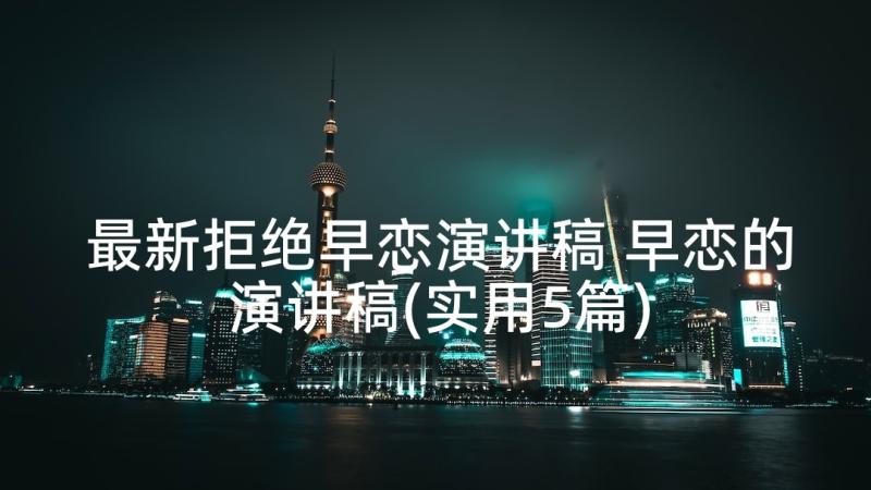 最新拒绝早恋演讲稿 早恋的演讲稿(实用5篇)