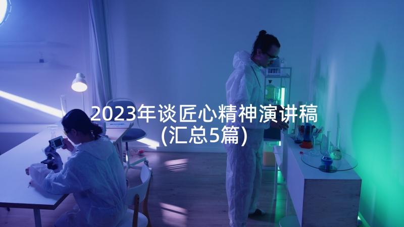 2023年谈匠心精神演讲稿(汇总5篇)