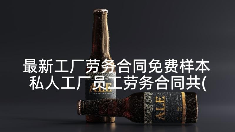 最新工厂劳务合同免费样本 私人工厂员工劳务合同共(精选6篇)