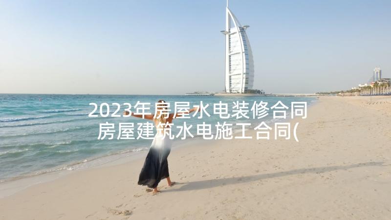 2023年房屋水电装修合同 房屋建筑水电施工合同(精选5篇)