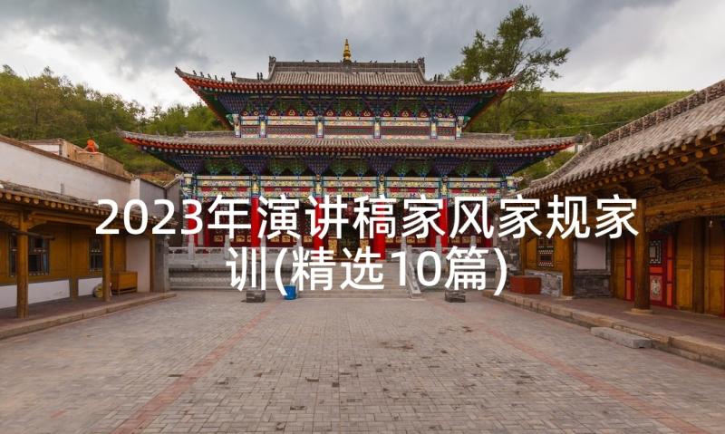 2023年演讲稿家风家规家训(精选10篇)