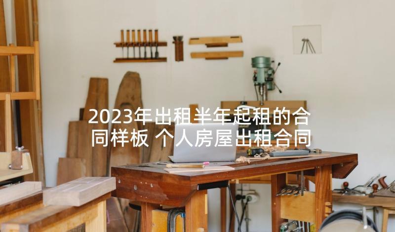 2023年出租半年起租的合同样板 个人房屋出租合同(大全9篇)