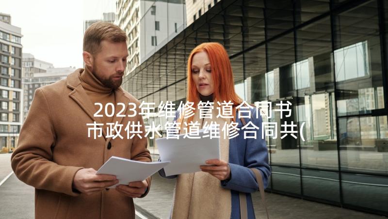 2023年维修管道合同书 市政供水管道维修合同共(汇总9篇)