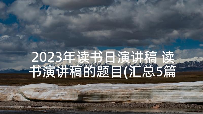 2023年读书日演讲稿 读书演讲稿的题目(汇总5篇)