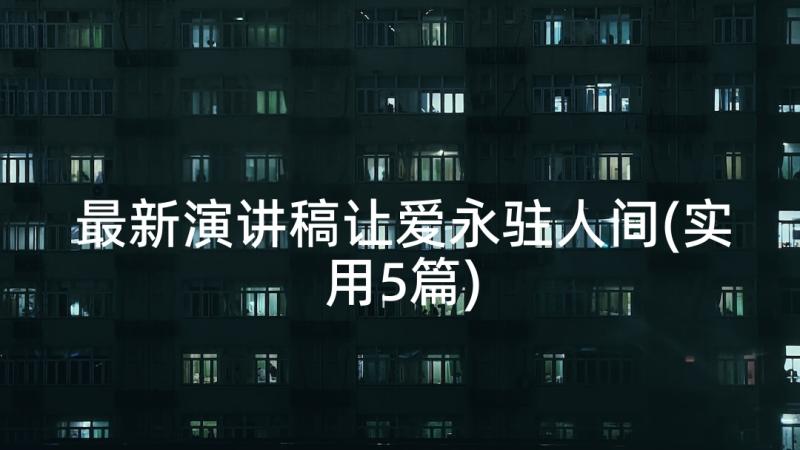 最新演讲稿让爱永驻人间(实用5篇)