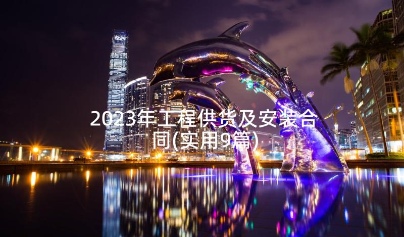 2023年工程供货及安装合同(实用9篇)