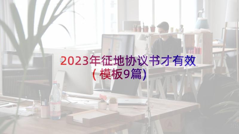 2023年征地协议书才有效(模板9篇)