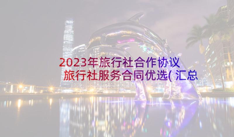 2023年旅行社合作协议 旅行社服务合同优选(汇总5篇)