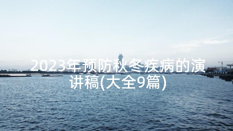 2023年预防秋冬疾病的演讲稿(大全9篇)