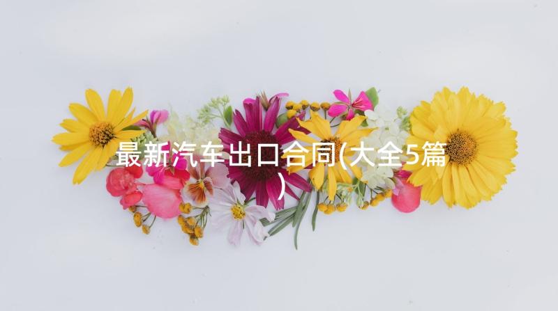 最新汽车出口合同(大全5篇)