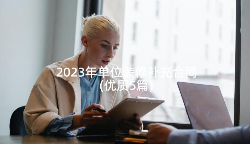 2023年单位装修补充合同(优质5篇)