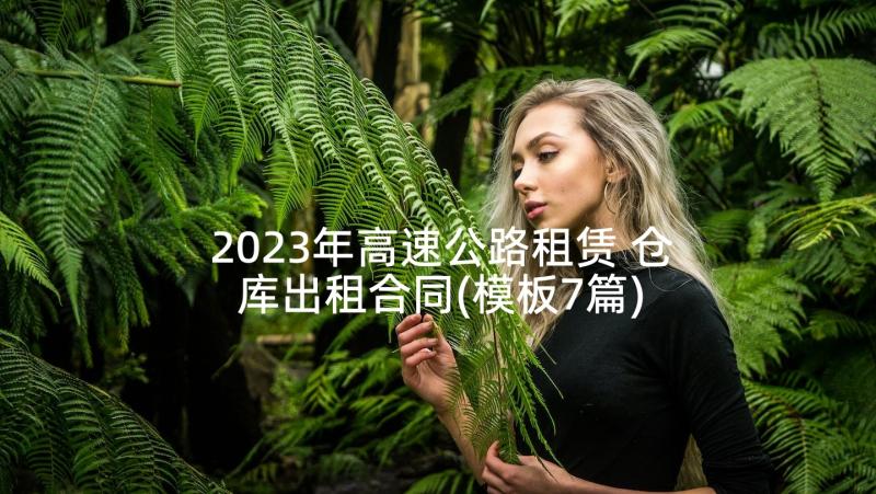 2023年高速公路租赁 仓库出租合同(模板7篇)