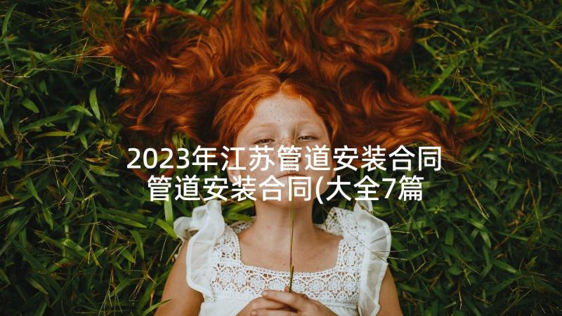2023年江苏管道安装合同 管道安装合同(大全7篇)