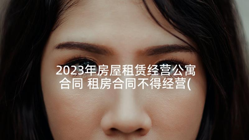 2023年房屋租赁经营公寓合同 租房合同不得经营(优质5篇)