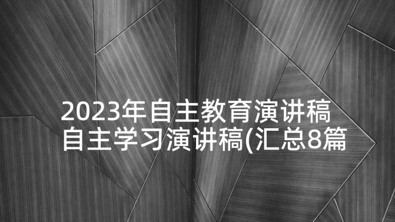 2023年自主教育演讲稿 自主学习演讲稿(汇总8篇)