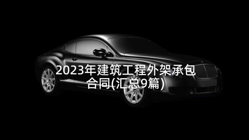 2023年建筑工程外架承包合同(汇总9篇)