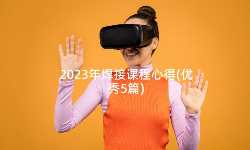 2023年焊接课程心得(优秀5篇)