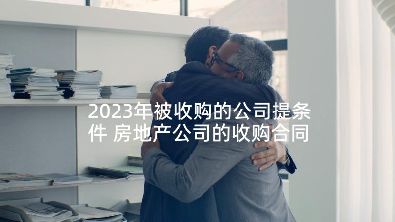 2023年被收购的公司提条件 房地产公司的收购合同共(汇总5篇)