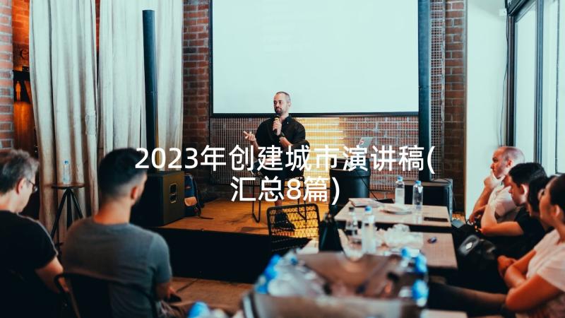 2023年创建城市演讲稿(汇总8篇)