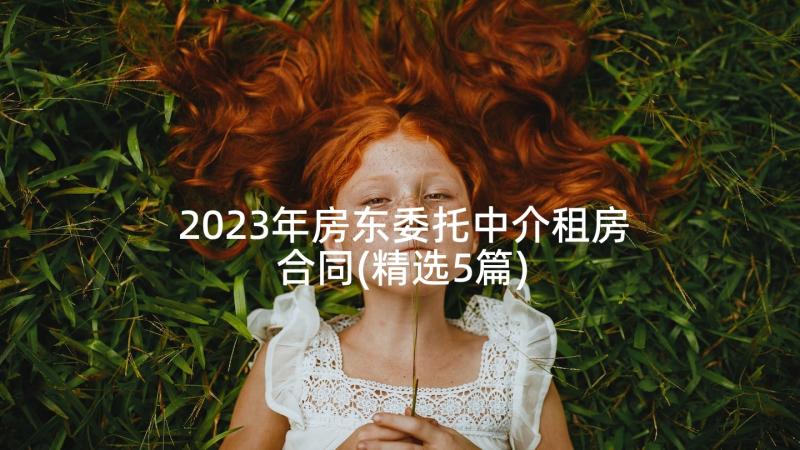 2023年房东委托中介租房合同(精选5篇)