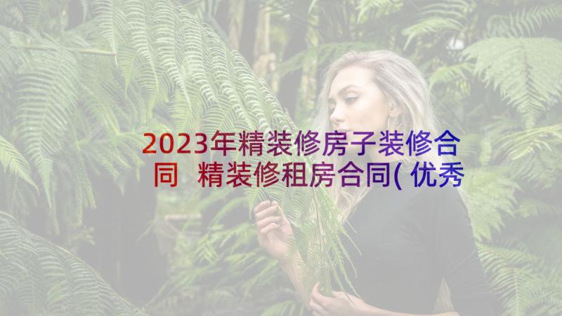 2023年精装修房子装修合同 精装修租房合同(优秀10篇)