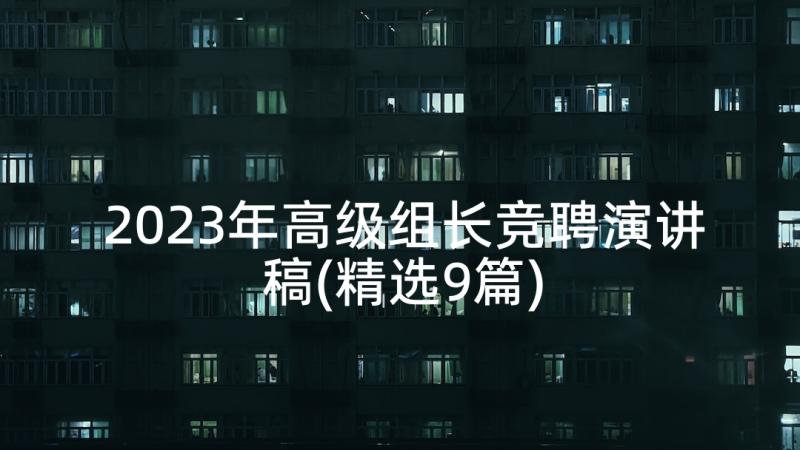 2023年高级组长竞聘演讲稿(精选9篇)