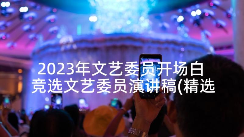 2023年文艺委员开场白 竞选文艺委员演讲稿(精选5篇)